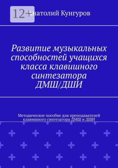 Развитие музыкальных способностей учащихся класса клавишного синтезатора ДМШ/ДШИ. Методическое пособие для преподавателей клавишного синтезатора ДМШ и ДШИ