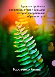 бесплатно читать книгу Взрослая проблема, волшебный отвар и башмаки, которые ускоряются на обратном пути автора Алина Горовенко