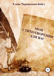 бесплатно читать книгу Мои стихотворения для Вас автора Елена Чернявская-Бобух