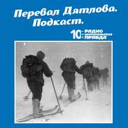 бесплатно читать книгу Трагедия на перевале Дятлова: 64 версии загадочной гибели туристов в 1959 году. Часть 17 и 18. автора  Радио «Комсомольская правда»