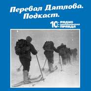 бесплатно читать книгу Трагедия на перевале Дятлова: 64 версии загадочной гибели туристов в 1959 году. Часть 15 и 16 автора  Радио «Комсомольская правда»