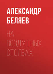 бесплатно читать книгу На воздушных столбах автора Александр Беляев