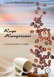 бесплатно читать книгу Кофе «Капуччино». Странная повесть о любви автора Сергей Пичуричкин