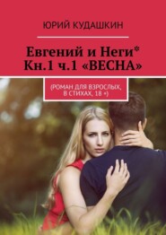 Евгений и Неги* Кн.1 ч.1 «ВЕСНА». (Роман для взрослых, в стихах, 18 +)