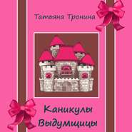 бесплатно читать книгу Каникулы выдумщицы автора Татьяна Тронина