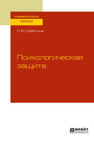 бесплатно читать книгу Психологическая защита. Учебное пособие для бакалавриата и магистратуры автора Лариса Субботина