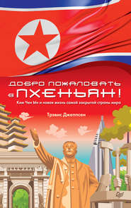 бесплатно читать книгу Добро пожаловать в Пхеньян! Ким Чен Ын и новая жизнь самой закрытой страны мира автора Трэвис Джеппсен