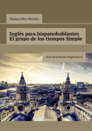 бесплатно читать книгу Inglés para hispanohablantes El grupo de los tiempos Simple. Serie Reanimador Lingüístico© автора Tatiana Oliva Morales