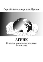 бесплатно читать книгу АГИНК. Исповедь никчемного человека. Фантастика автора Сергей Дунаев