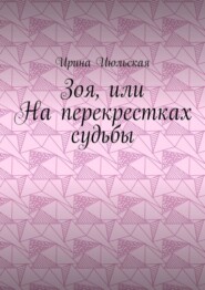 бесплатно читать книгу Зоя, или На перекрестках судьбы автора Ирина Июльская