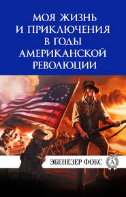 бесплатно читать книгу Моя жизнь и приключения в годы американской революции автора Эбенезер Фокс