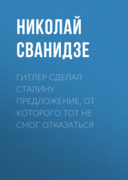 бесплатно читать книгу Гитлер сделал Сталину предложение, от которого тот не смог отказаться автора Николай Сванидзе