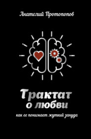 бесплатно читать книгу Трактат о любви, как её понимает жуткий зануда автора Анатолий Протопопов