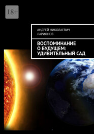 бесплатно читать книгу Воспоминание о будущем: Удивительный сад автора Андрей Ларионов