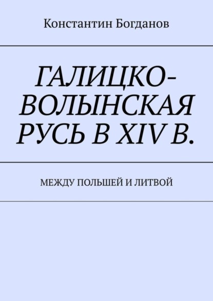 Галицко-Волынская Русь в XIV в. Между Польшей и Литвой