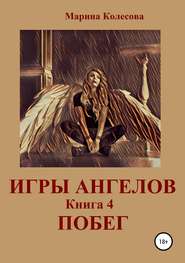 бесплатно читать книгу Игры ангелов. Книга 4. Побег автора Марина Колесова