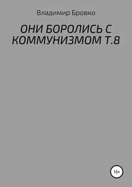 бесплатно читать книгу ОНИ БОРОЛИСЬ С КОММУНИЗМОМ Т.8 автора Владимир Бровко