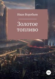 бесплатно читать книгу ЗОЛОТОЕ ТОПЛИВО автора Иван Воробьев