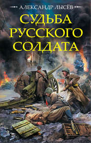 бесплатно читать книгу Судьба русского солдата автора Александр Лысёв