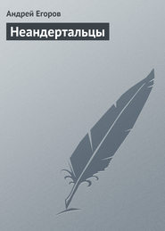 бесплатно читать книгу Неандертальцы автора Андрей Егоров