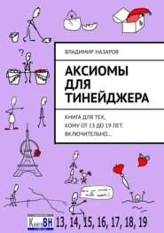 бесплатно читать книгу Аксиомы для тинейджера. Книга для тех, кому от 13 до 19 лет. Включительно… автора Владимир Назаров