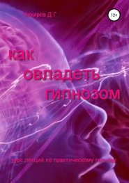 бесплатно читать книгу Как овладеть гипнозом автора Дмитрий Чихирёв