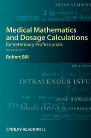 бесплатно читать книгу Medical Mathematics and Dosage Calculations for Veterinary Professionals автора Robert Bill
