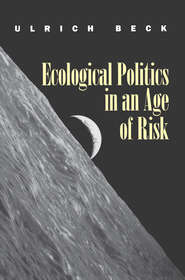 бесплатно читать книгу Ecological Politics in an Age of Risk автора Ulrich Beck