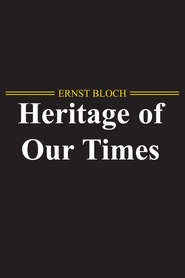 бесплатно читать книгу The Heritage of Our Times автора Ernst Bloch