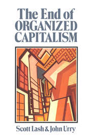 бесплатно читать книгу The End of Organized Capitalism автора John Urry