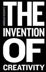 бесплатно читать книгу The Invention of Creativity автора Andreas Reckwitz