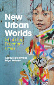 бесплатно читать книгу New Urban Worlds автора AbdouMaliq Simone