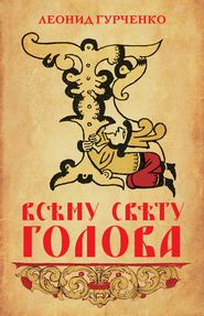 бесплатно читать книгу Всему свету голова автора Леонид Гурченко