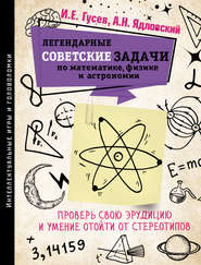 бесплатно читать книгу Легендарные советские задачи по математике, физике и астрономии. Проверь свою эрудицию и умение отойти от стереотипов автора Андрей Ядловский