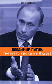 бесплатно читать книгу Владимир Путин: третьего срока не будет? автора Рой Медведев