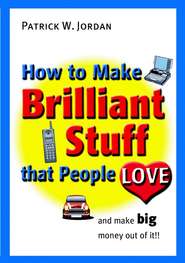 бесплатно читать книгу How to Make Brilliant Stuff That People Love ... and Make Big Money Out of It автора 