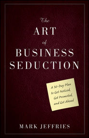 бесплатно читать книгу The Art of Business Seduction автора Mark Jeffries