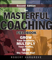 бесплатно читать книгу The Masterful Coaching Fieldbook автора 