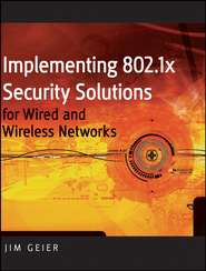 бесплатно читать книгу Implementing 802.1X Security Solutions for Wired and Wireless Networks автора 