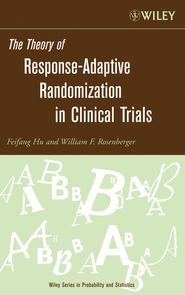 бесплатно читать книгу The Theory of Response-Adaptive Randomization in Clinical Trials автора Feifang Hu