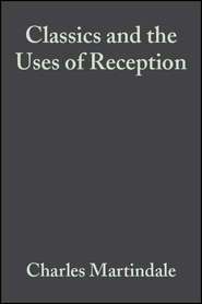 бесплатно читать книгу Classics and the Uses of Reception автора Charles Martindale
