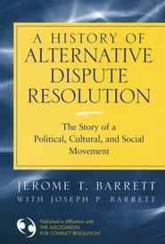 бесплатно читать книгу A History of Alternative Dispute Resolution автора Joseph Barrett