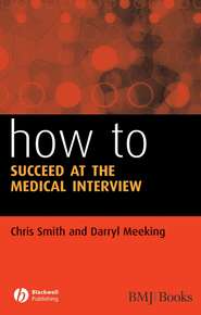 бесплатно читать книгу How to Succeed at the Medical Interview автора Chris Smith