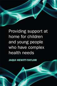 бесплатно читать книгу Providing Support at Home for Children and Young People who have Complex Health Needs автора 