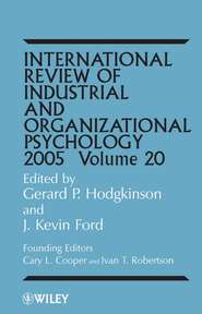 бесплатно читать книгу International Review of Industrial and Organizational Psychology, 2005 Volume 20 автора Gerard Hodgkinson