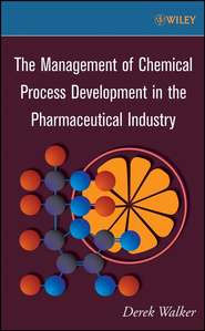 бесплатно читать книгу The Management of Chemical Process Development in the Pharmaceutical Industry автора 
