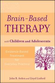 бесплатно читать книгу Brain-Based Therapy with Children and Adolescents автора Lloyd Linford