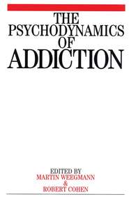 бесплатно читать книгу The Psychodynamics of Addiction автора Martin Weegmann