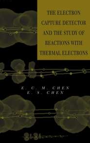 бесплатно читать книгу The Electron Capture Detector and The Study of Reactions With Thermal Electrons автора E. Chen