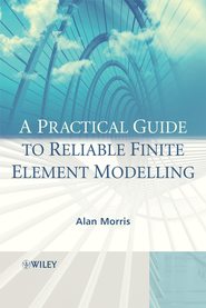 бесплатно читать книгу A Practical Guide to Reliable Finite Element Modelling автора 